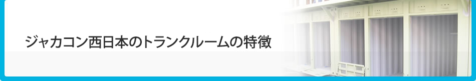 ジャカコン西日本のトランクルームの特徴