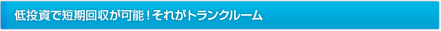 低投資で短期回収が可能！それがトランクルーム