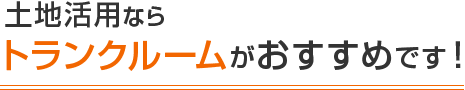 土地活用ならトランクルームがおすすめです！