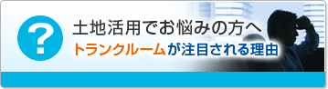 土地活用でお悩みの方へ　トランクルームが注目される理由